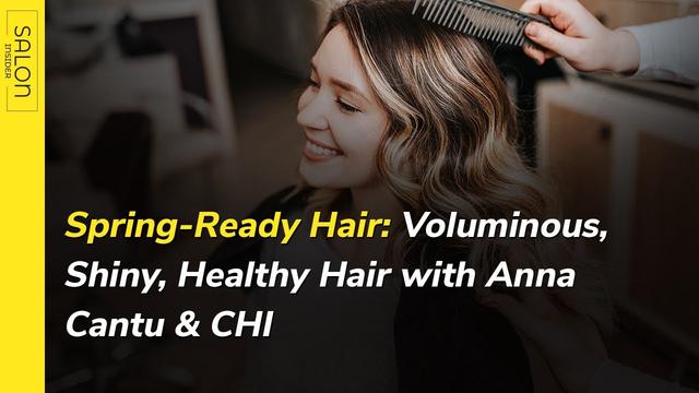 Spring-Ready Hair: Voluminous, Shiny, Healthy Hair with Anna Cantu & CHI